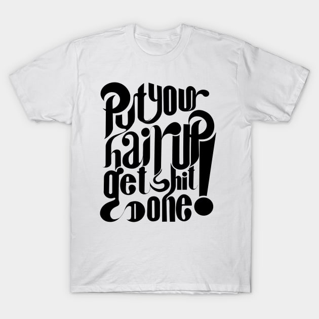 Put your hair up and get shit done! T-Shirt by stupidpotato1